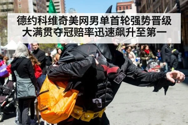 德约科维奇美网男单首轮强势晋级 大满贯夺冠赔率迅速飙升至第一
